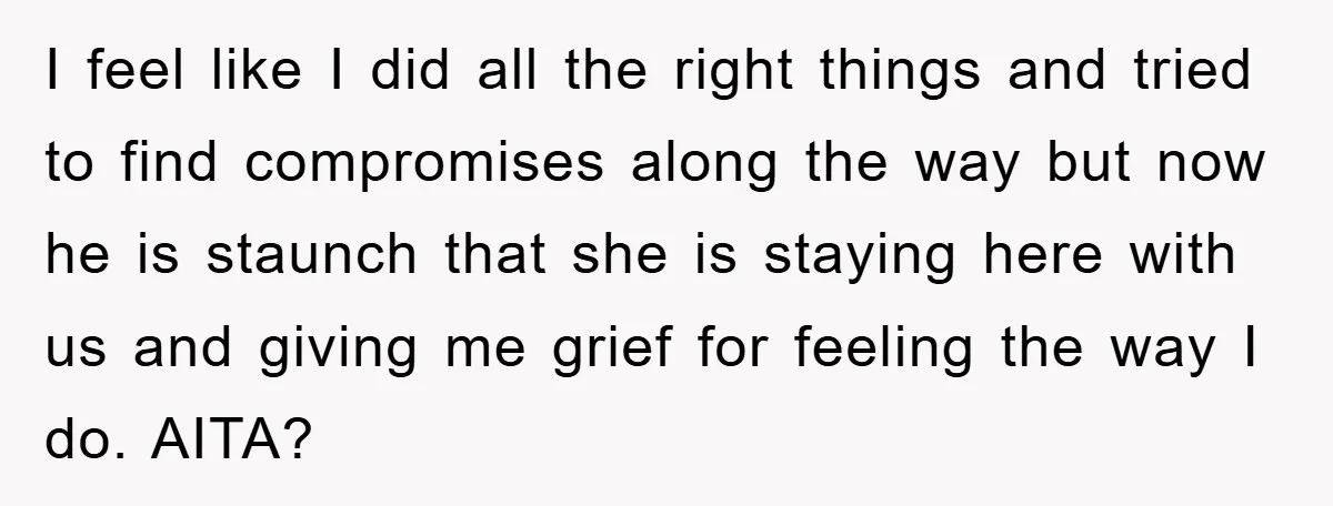 I feel like I did all the right things and tried to find compromises along the way but now he is staunch that she is staying here with us and...