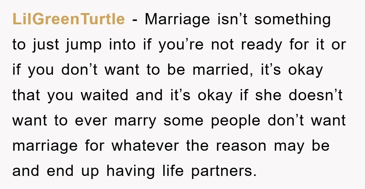 LilGreenTurtle − Marriage isn’t something to just jump into if you’re not ready for it or if you don’t want to be married, it’s okay that you waited and it’s...