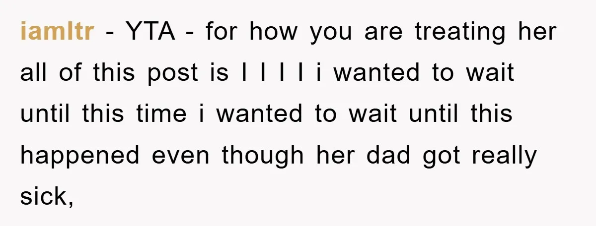 iamltr − YTA - for how you are treating her all of this post is I I I I i wanted to wait until this time i wanted to wait...