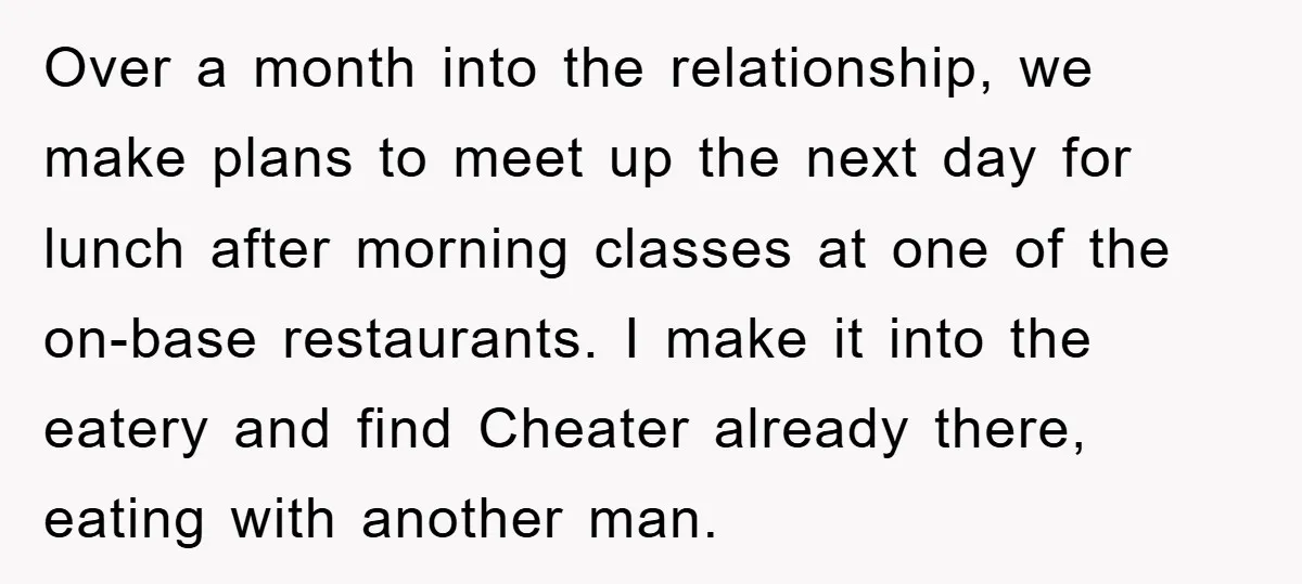 Over a month into the relationship, we make plans to meet up the next day for lunch after morning classes at one of the on-base restaurants. I make it into...