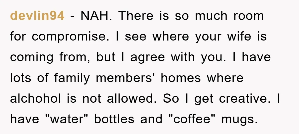 devlin94 − NAH. There is so much room for compromise. I see where your wife is coming from, but I agree with you. I have lots of family members' homes...