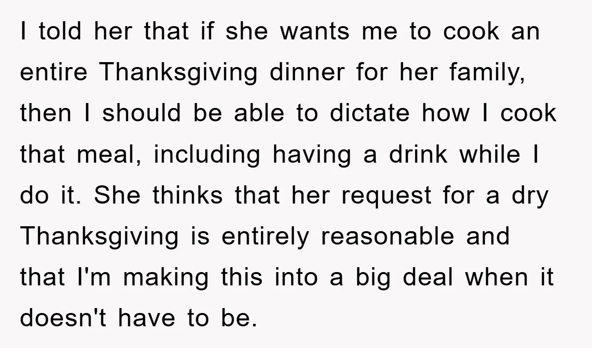I told her that if she wants me to cook an entire Thanksgiving dinner for her family, then I should be able to dictate how I cook that meal, including...
