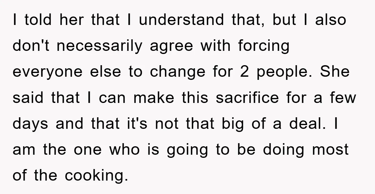 I told her that I understand that, but I also don't necessarily agree with forcing everyone else to change for 2 people. She said that I can make this sacrifice...