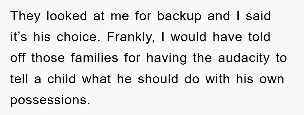 They looked at me for backup and I said it’s his choice. Frankly, I would have told off those families for having the audacity to tell a child what he...