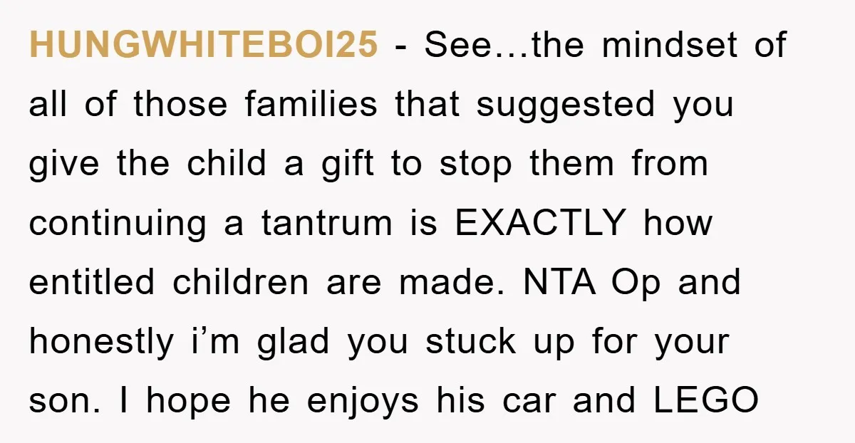 HUNGWHITEBOI25 − See…the mindset of all of those families that suggested you give the child a gift to stop them from continuing a tantrum is EXACTLY how entitled children are...
