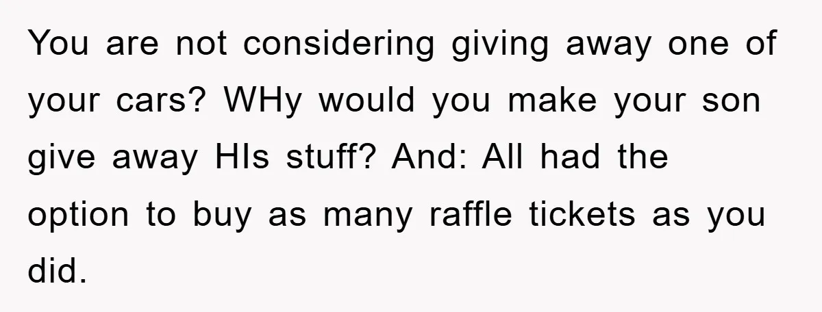 You are not considering giving away one of your cars? WHy would you make your son give away HIs stuff? And: All had the option to buy as many raffle...