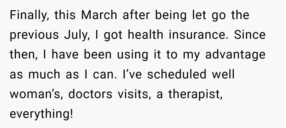 Finally, this March after being let go the previous July, I got health insurance. Since then, I have been using it to my advantage as much as I can. I’ve...