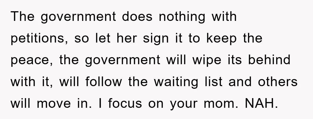 The government does nothing with petitions, so let her sign it to keep the peace, the government will wipe its behind with it, will follow the waiting list and others...