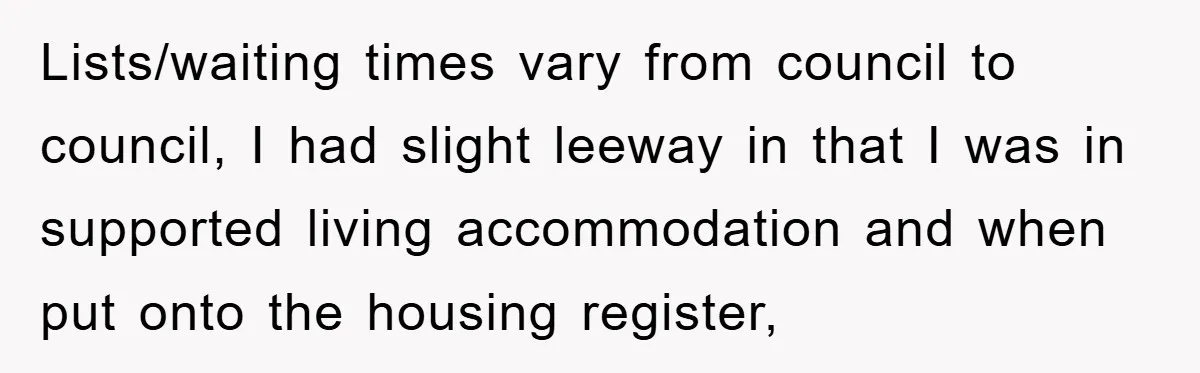 Lists/waiting times vary from council to council, I had slight leeway in that I was in supported living accommodation and when put onto the housing register,
