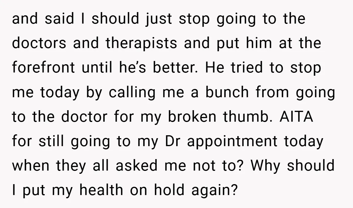 and said I should just stop going to the doctors and therapists and put him at the forefront until he’s better. He tried to stop me today by calling me...