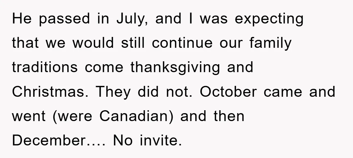 He passed in July, and I was expecting that we would still continue our family traditions come thanksgiving and Christmas. They did not. October came and went (were Canadian) and...