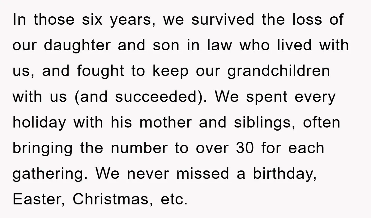 In those six years, we survived the loss of our daughter and son in law who lived with us, and fought to keep our grandchildren with us (and succeeded). We...