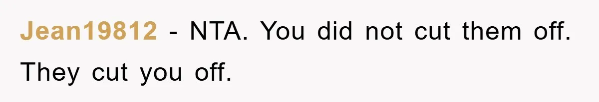 Jean19812 − NTA. You did not cut them off. They cut you off.