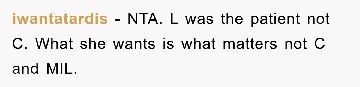 iwantatardis − NTA. L was the patient not C. What she wants is what matters not C and MIL.