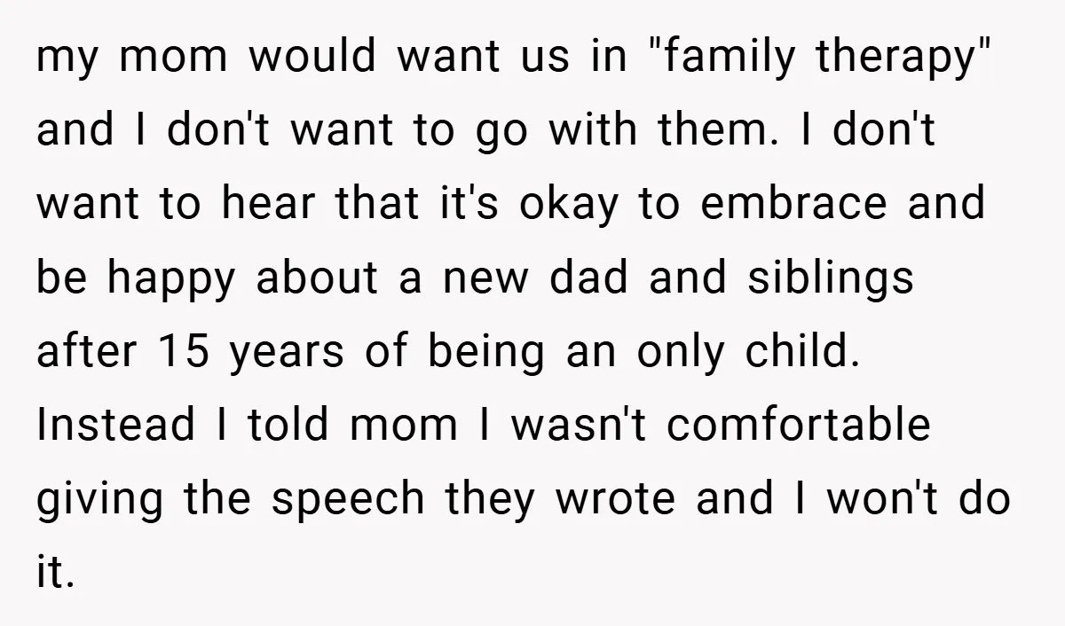 my mom would want us in "family therapy" and I don't want to go with them. I don't want to hear that it's okay to embrace and be happy about...