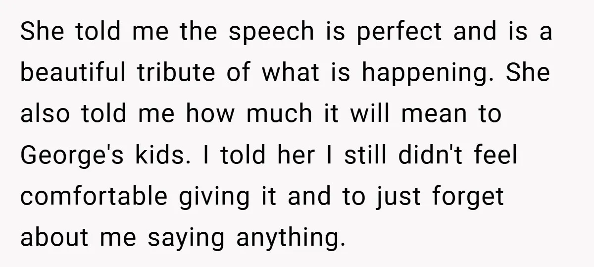 She told me the speech is perfect and is a beautiful tribute of what is happening. She also told me how much it will mean to George's kids. I told...