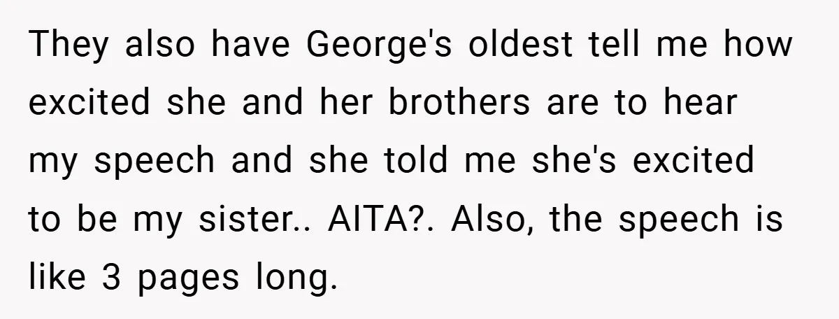 They also have George's oldest tell me how excited she and her brothers are to hear my speech and she told me she's excited to be my sister.. AITA?. Also,...
