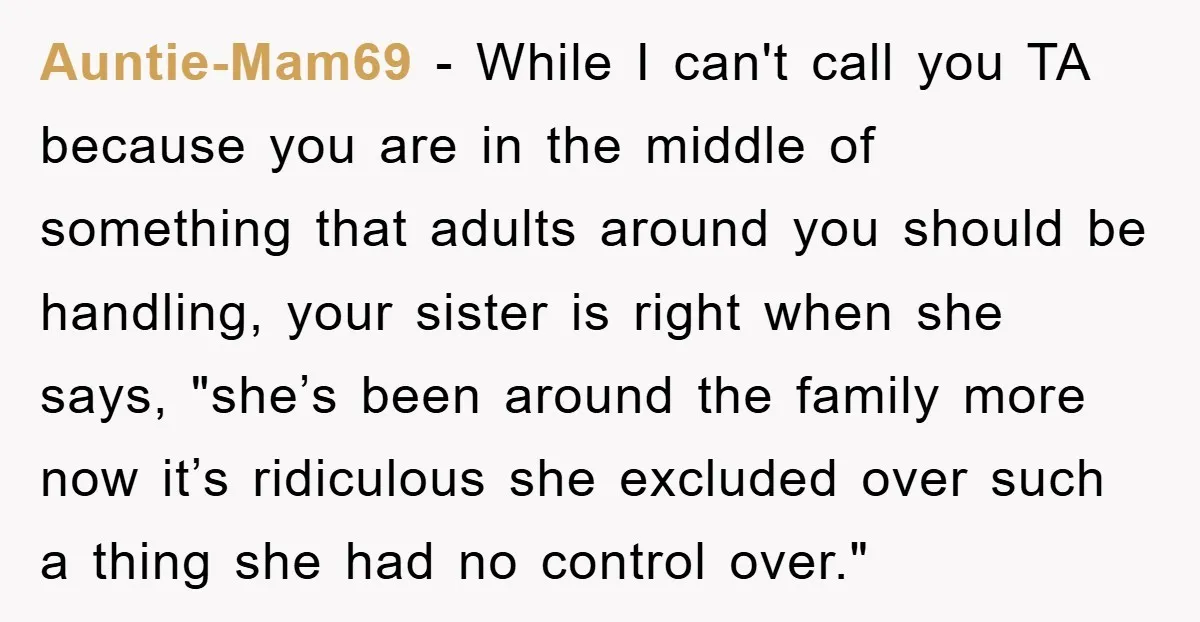 Auntie-Mam69 − While I can't call you TA because you are in the middle of something that adults around you should be handling, your sister is right when she says,...