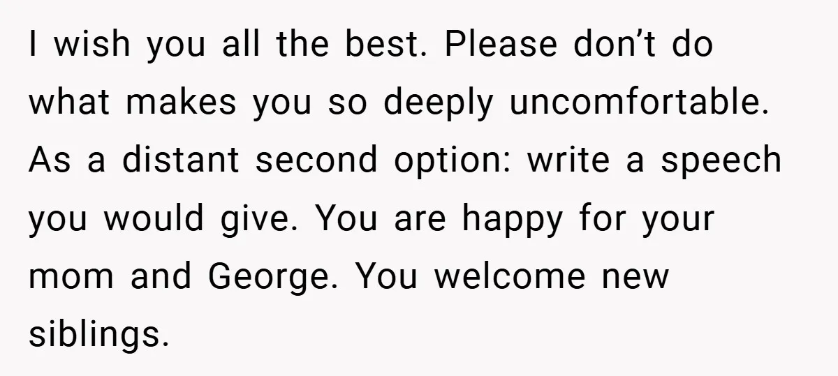 I wish you all the best. Please don’t do what makes you so deeply uncomfortable. As a distant second option: write a speech you would give. You are happy for...