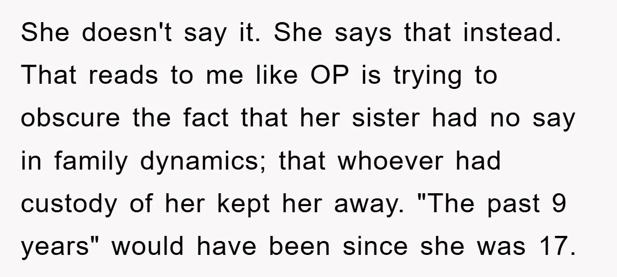 She doesn't say it. She says that instead. That reads to me like OP is trying to obscure the fact that her sister had no say in family dynamics; that...