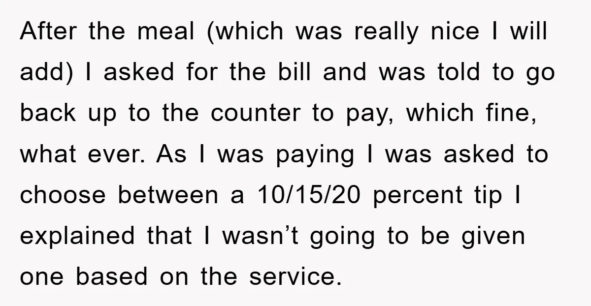 After the meal (which was really nice I will add) I asked for the bill and was told to go back up to the counter to pay, which fine, what...