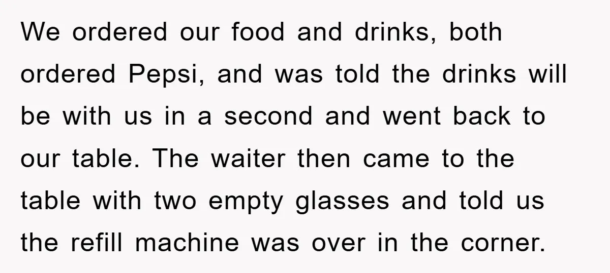 We ordered our food and drinks, both ordered Pepsi, and was told the drinks will be with us in a second and went back to our table. The waiter then...
