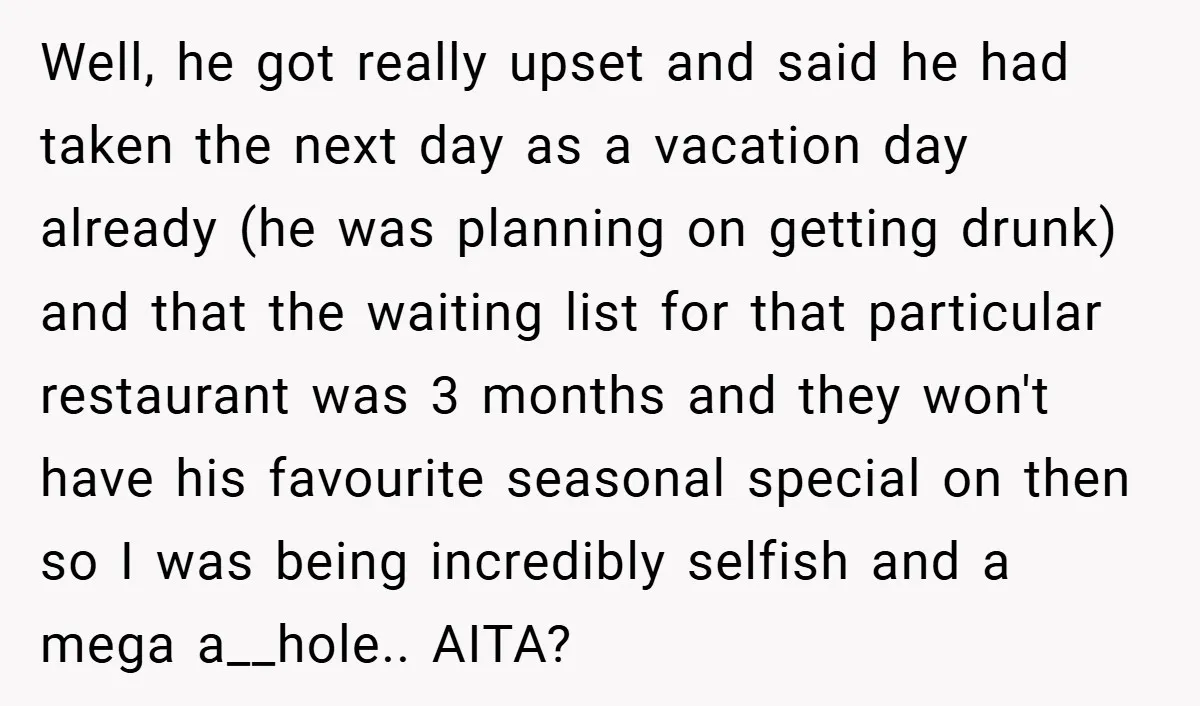 Well, he got really upset and said he had taken the next day as a vacation day already (he was planning on getting drunk) and that the waiting list for...