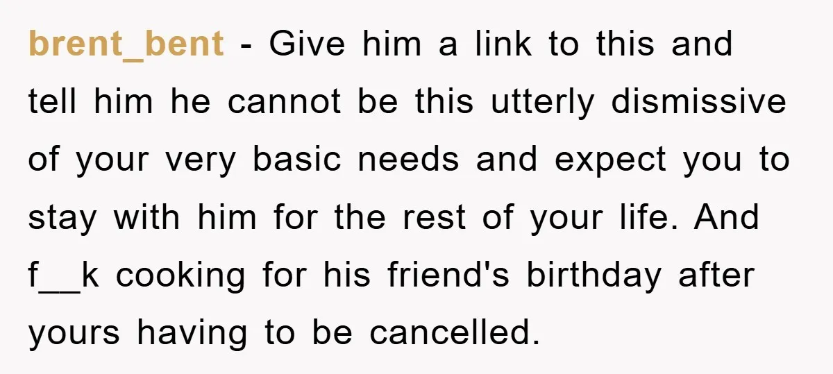 brent_bent − Give him a link to this and tell him he cannot be this utterly dismissive of your very basic needs and expect you to stay with him for...