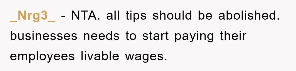 _Nrg3_ − NTA. all tips should be abolished. businesses needs to start paying their employees livable wages.