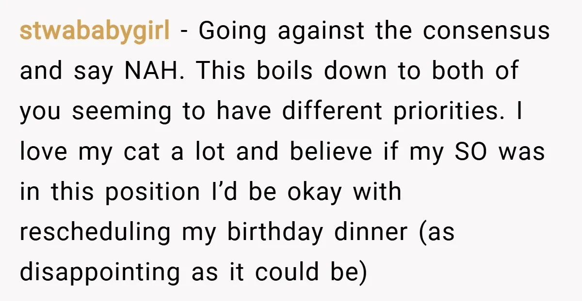 stwababygirl − Going against the consensus and say NAH. This boils down to both of you seeming to have different priorities. I love my cat a lot and believe if...