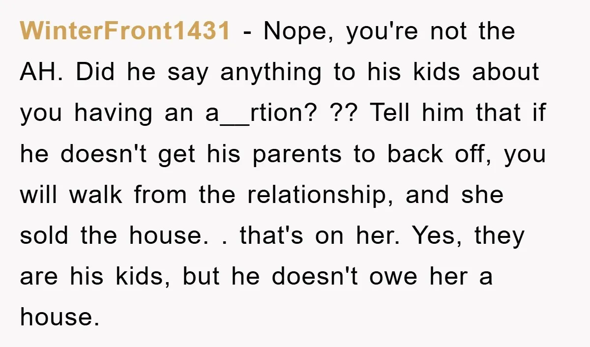 WinterFront1431 − Nope, you're not the AH. Did he say anything to his kids about you having an a__rtion? ?? Tell him that if he doesn't get his parents to...