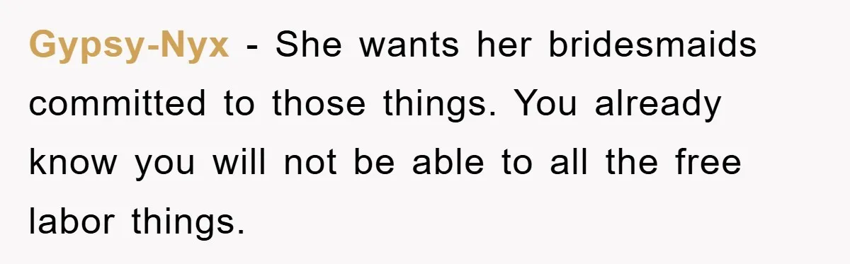 Gypsy-Nyx − She wants her bridesmaids committed to those things. You already know you will not be able to all the free labor things.
