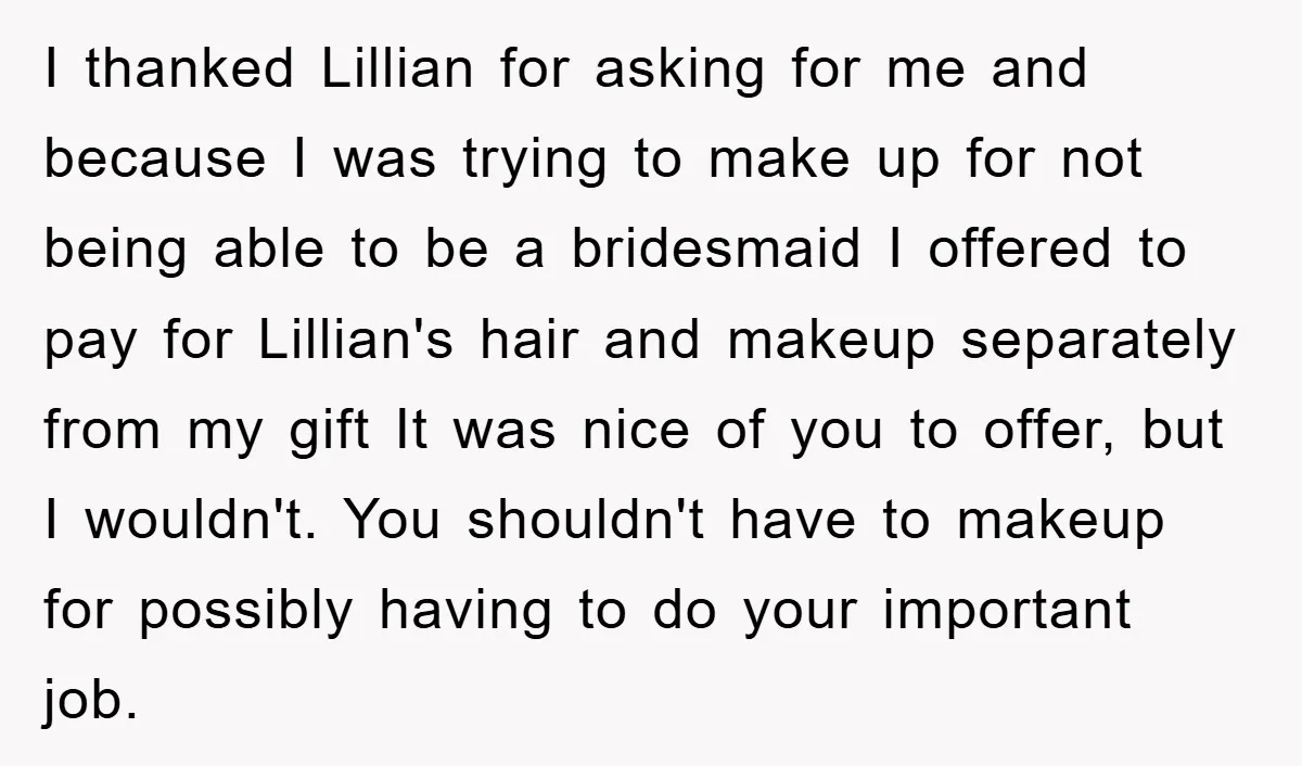 I thanked Lillian for asking for me and because I was trying to make up for not being able to be a bridesmaid I offered to pay for Lillian's hair...