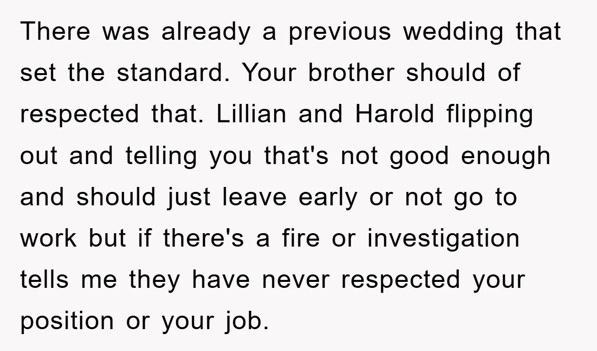 There was already a previous wedding that set the standard. Your brother should of respected that. Lillian and Harold flipping out and telling you that's not good enough and should...