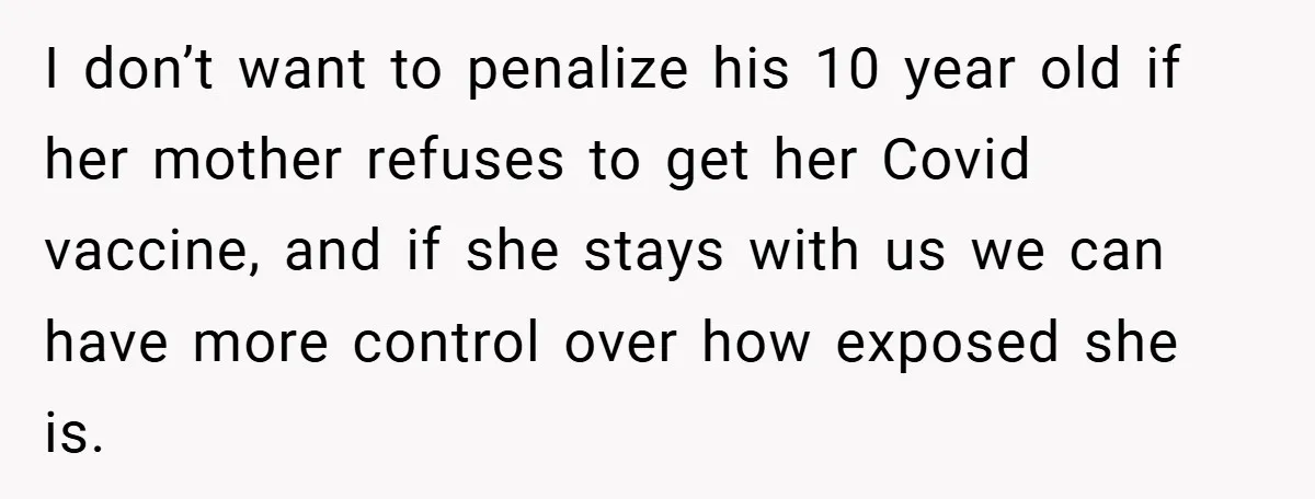 I don’t want to penalize his 10 year old if her mother refuses to get her Covid vaccine, and if she stays with us we can have more control over...