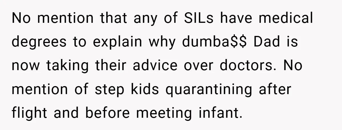 No mention that any of SILs have medical degrees to explain why dumba$$ Dad is now taking their advice over doctors. No mention of step kids quarantining after flight and...