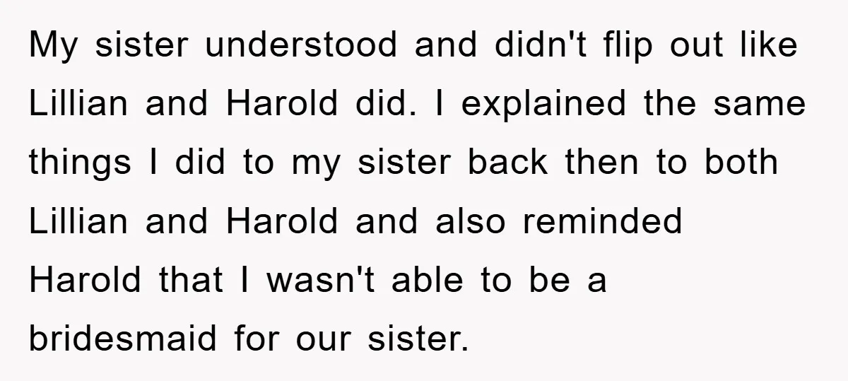 My sister understood and didn't flip out like Lillian and Harold did. I explained the same things I did to my sister back then to both Lillian and Harold and...