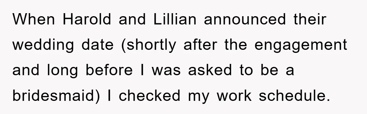 When Harold and Lillian announced their wedding date (shortly after the engagement and long before I was asked to be a bridesmaid) I checked my work schedule.