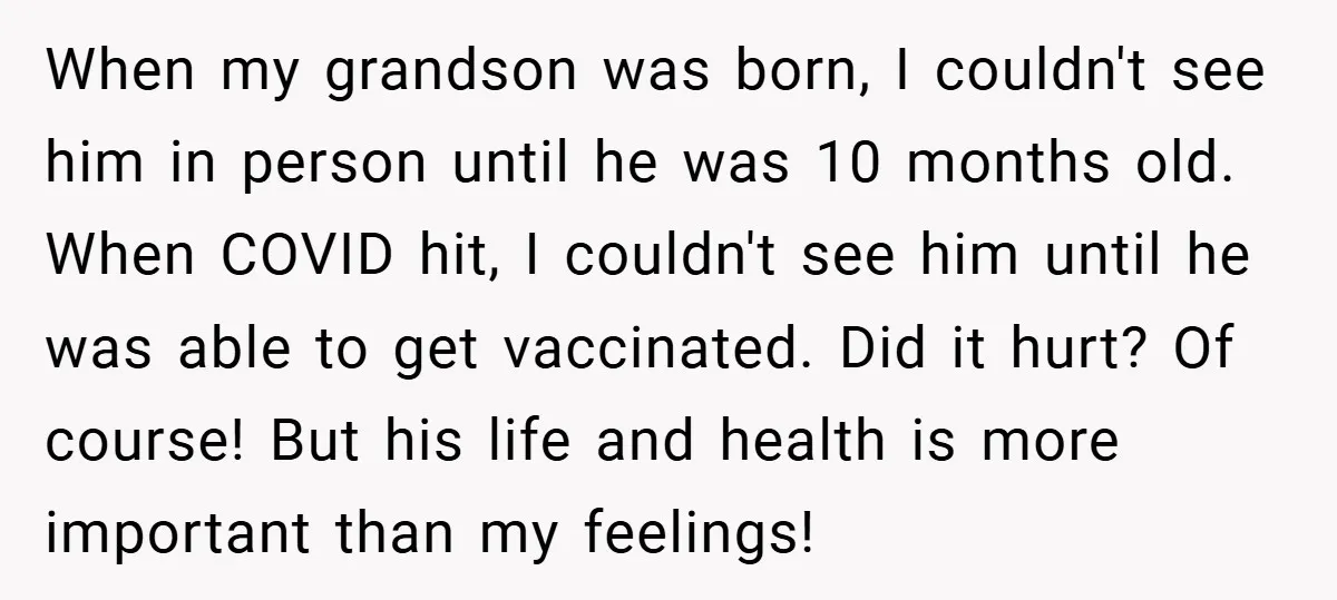 When my grandson was born, I couldn't see him in person until he was 10 months old. When COVID hit, I couldn't see him until he was able to get...