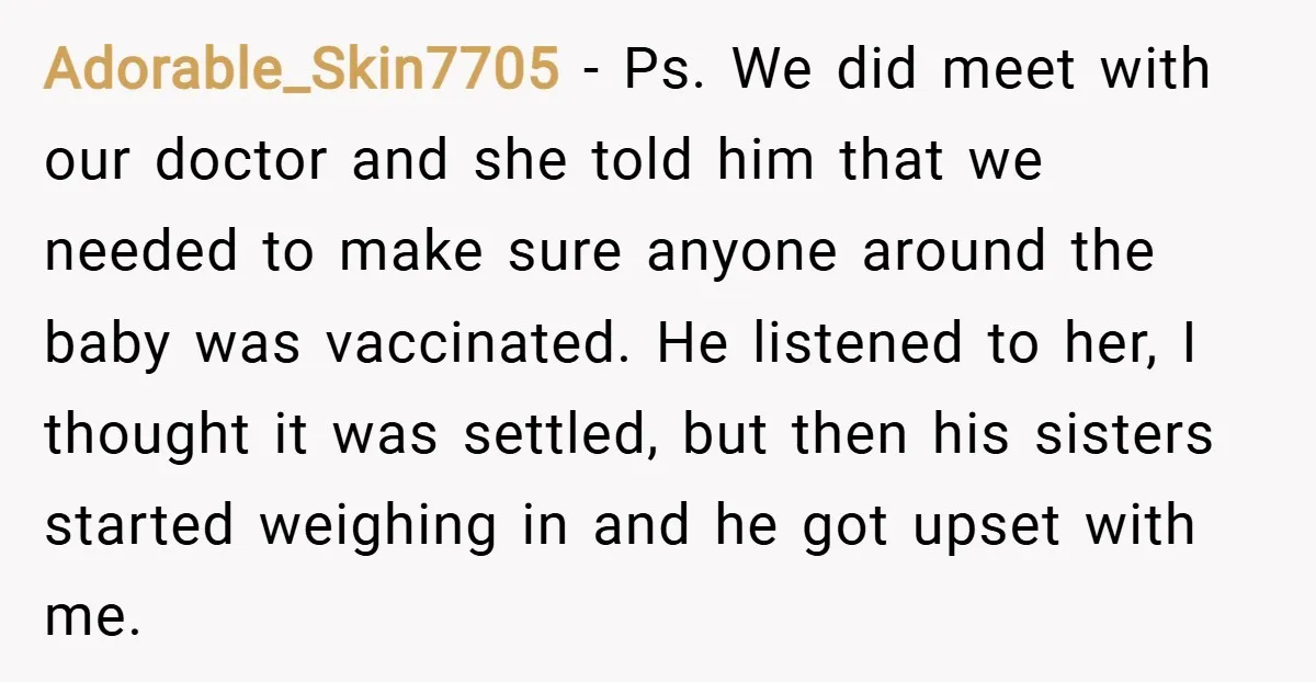 Adorable_Skin7705 − Ps. We did meet with our doctor and she told him that we needed to make sure anyone around the baby was vaccinated. He listened to her, I...