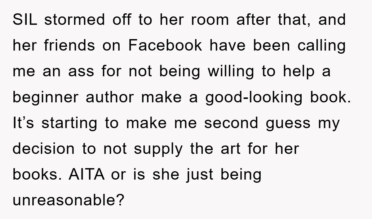 SIL stormed off to her room after that, and her friends on Facebook have been calling me an ass for not being willing to help a beginner author make a...