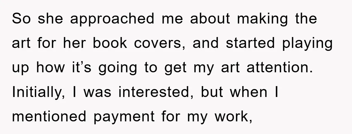 So she approached me about making the art for her book covers, and started playing up how it’s going to get my art attention. Initially, I was interested, but when...