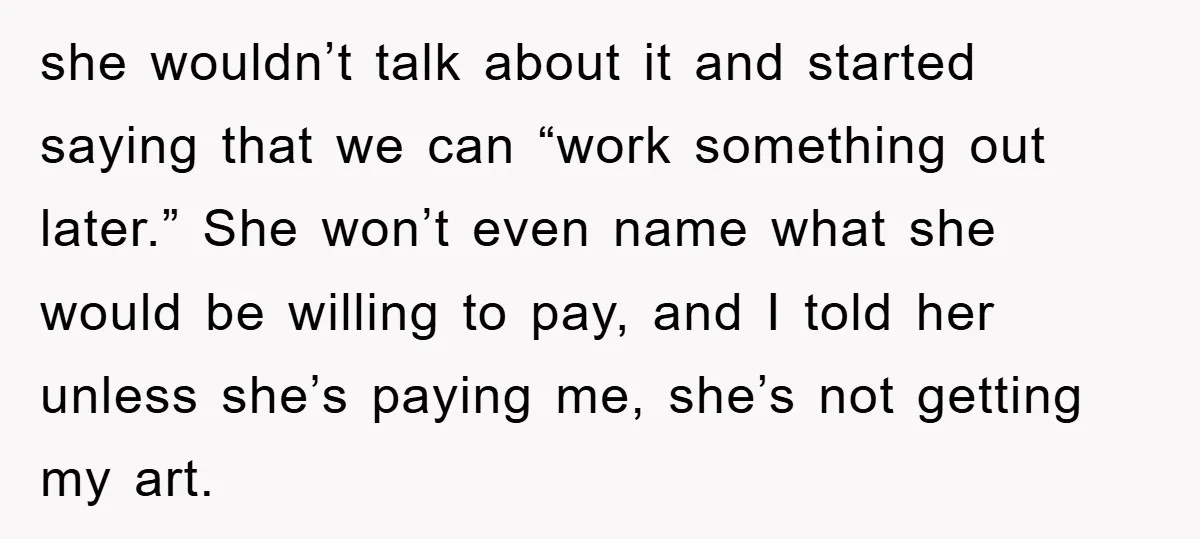 she wouldn’t talk about it and started saying that we can “work something out later.” She won’t even name what she would be willing to pay, and I told her...