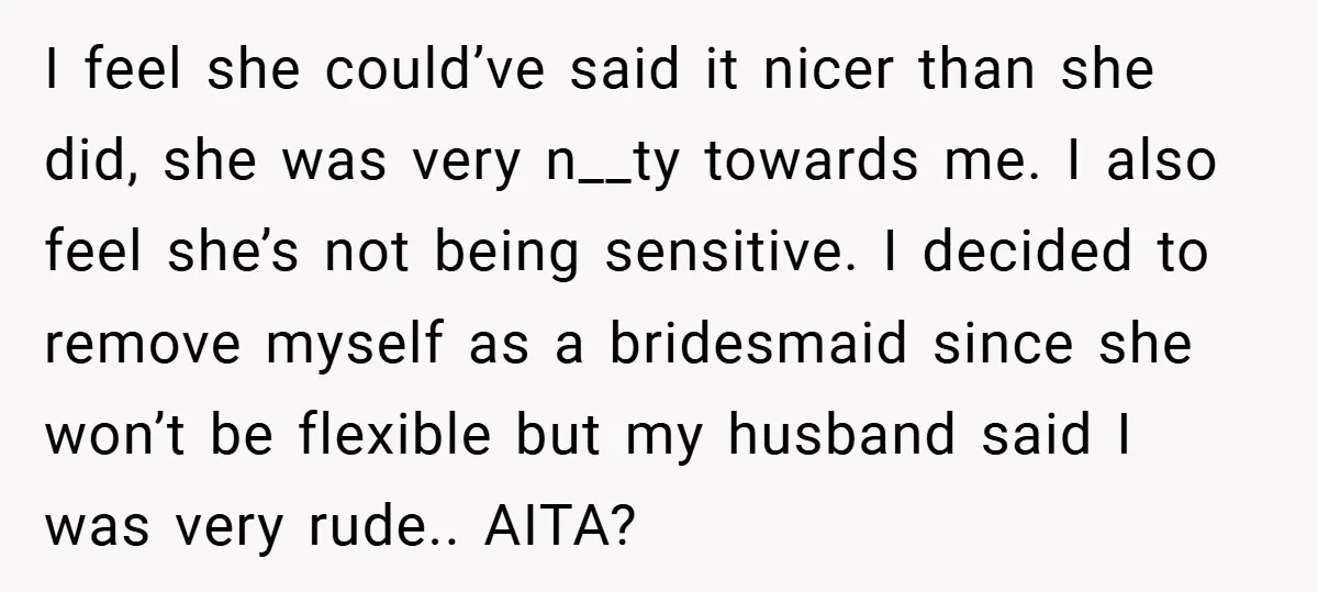 I feel she could’ve said it nicer than she did, she was very n__ty towards me. I also feel she’s not being sensitive. I decided to remove myself as a...