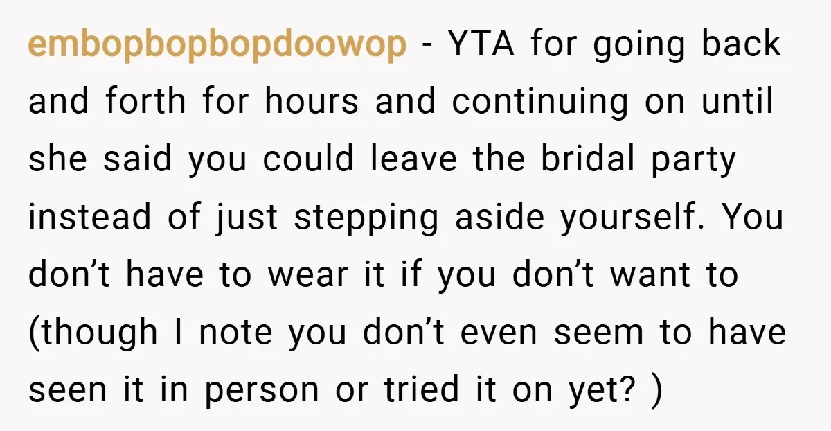 embopbopbopdoowop − YTA for going back and forth for hours and continuing on until she said you could leave the bridal party instead of just stepping aside yourself. You don’t...