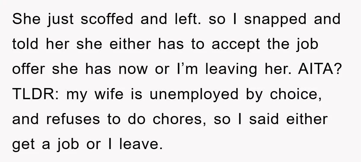 She just scoffed and left. so I snapped and told her she either has to accept the job offer she has now or I’m leaving her. AITA? TLDR: my wife...