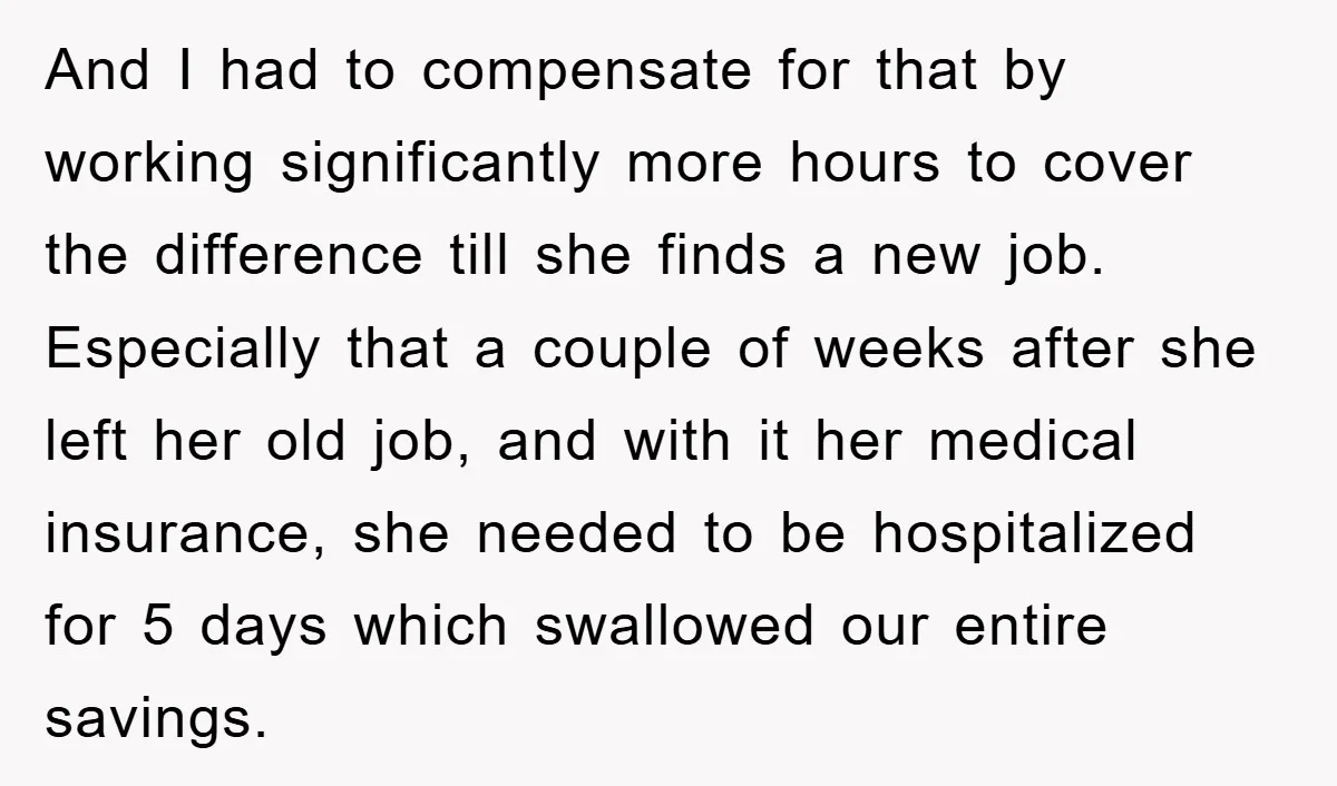 And I had to compensate for that by working significantly more hours to cover the difference till she finds a new job. Especially that a couple of weeks after she...