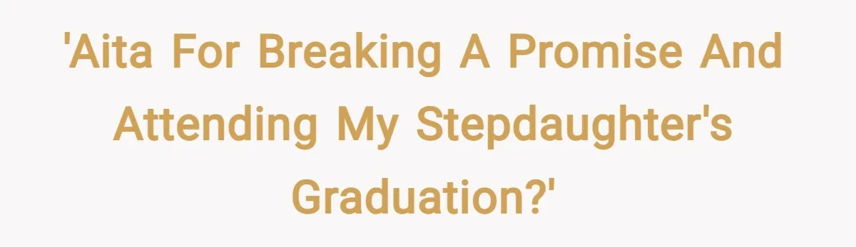 'AITA for breaking a promise and attending my stepdaughter's graduation?'