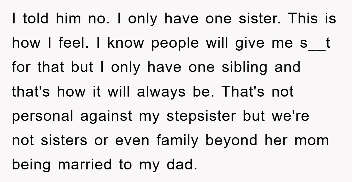 I told him no. I only have one sister. This is how I feel. I know people will give me s__t for that but I only have one sibling and...