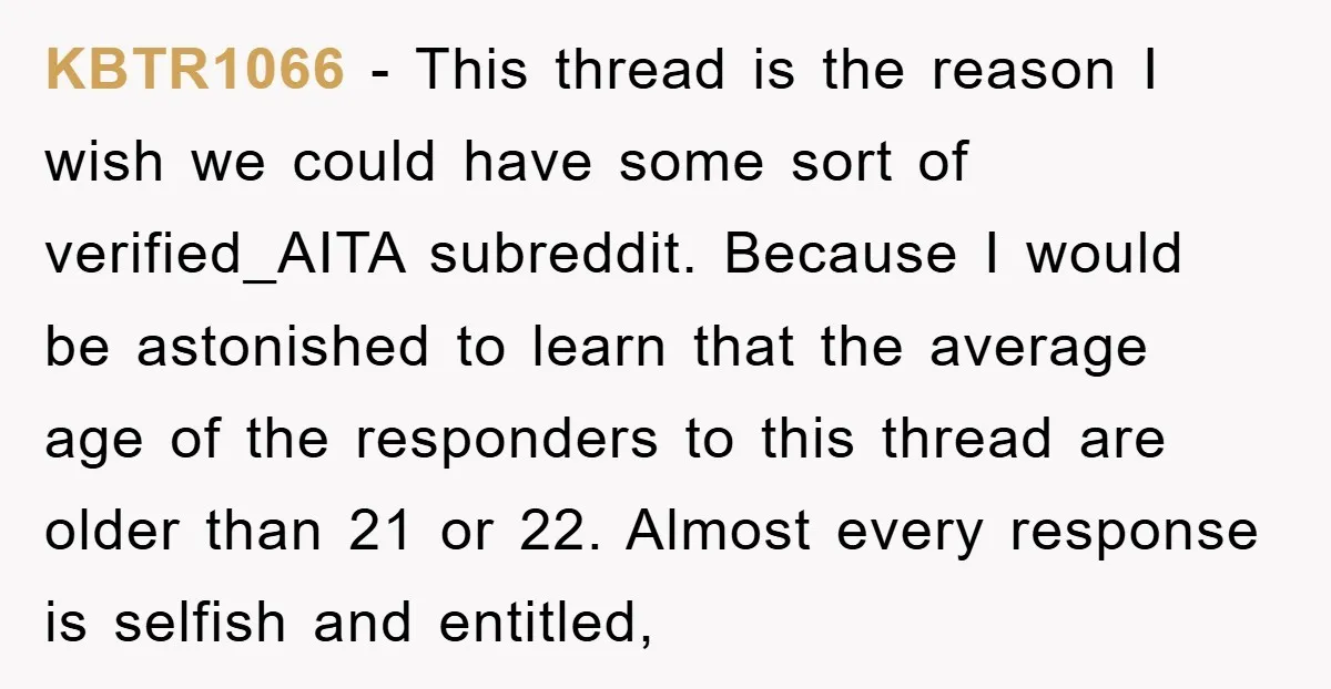 KBTR1066 − This thread is the reason I wish we could have some sort of verified_AITA subreddit. Because I would be astonished to learn that the average age of the...